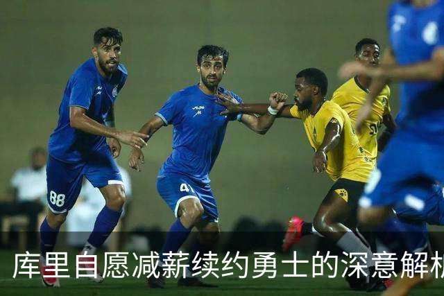 库里自愿减薪续约勇士的深意解析