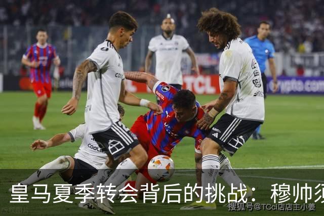 皇马夏季转会背后的挑战：穆帅须应对两名球员的僵局