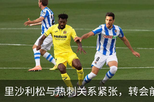 里沙利松与热刺关系紧张，转会前景不明朗